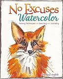 No Excuses Watercolor Painting Techniques For Sketching And Journaling English Edition