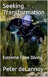 Seeking Transformation Extreme Cave Diving English Edition