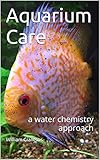 Aquarium Care A Water Chemistry Approach English Edition