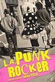 La Punk Rocker Stories Of Sex Drugs And Punk Rock That Will Make You Wish Youd Been There English Edition