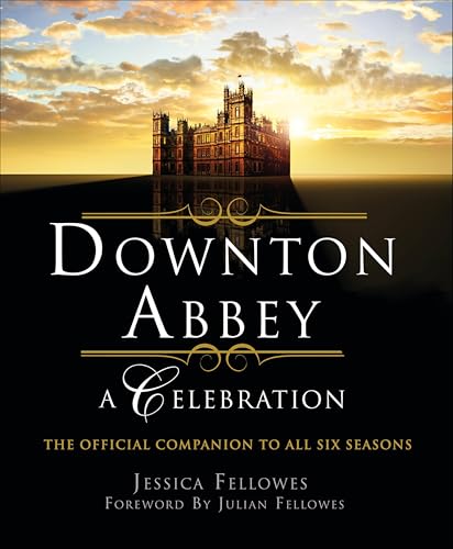 Downton Abbey: A Celebration: The Official Companion to All Six Seasons book cover