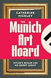 The Munich Art Hoard Hitlers Dealer And His Secret Legacy English Edition