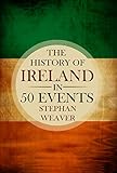 The History Of Ireland In 50 Events Irish History St Patrick Brian Boru Bloody Sunday Potato Famine Irish Rebellion Irish Independence Timeline In 50 Events Book 2 English Edition