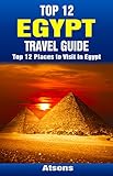 Top 12 Places To Visit In Egypt Top 12 Egypt Travel Guide Includes Giza Cairo Sharm El Sheikh Luxor Alexandria Aswan The Nile Siwa Oasis 
