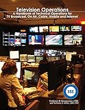 Television Operations A Handbook Of Technical Operations For Tv Broadcast On Air Cable Mobile And Internet English Edition