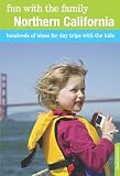 Fun With The Family Northern California Hundreds Of Ideas For Day Trips With The Kids Fun With The Family Series English Edition