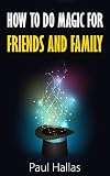How To Do Magic Tricks For Friends And Family English Edition