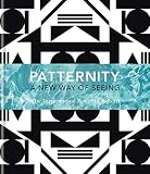 Patternity A New Way Of Seeing The Inspirational Power Of Pattern English Edition