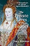 The Private Lives Of The Tudors Uncovering The Secrets Of Britains Greatest Dynasty English Edition
