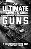 The Ultimate Beginners Guide To Guns A Green Light Shooting Book English Edition