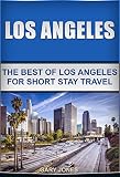 Los Angeles The Best Of Los Angeles For Short Stay Travel Short Stay Travel City Guides Book 10 English Edition