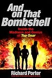 And On That Bombshell Inside The Madness And Genius Of Top Gear English Edition