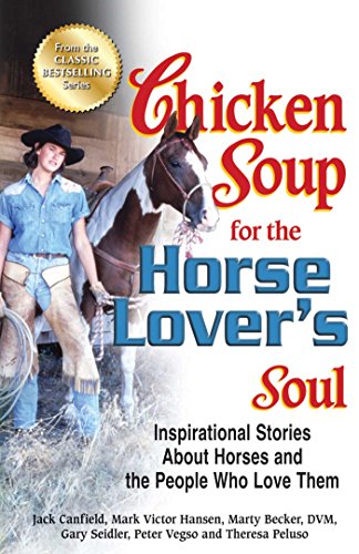 Chicken Soup for the Horse Lover's Soul: Inspirational Stories About Horses and the People Who Love Them (By: Mark Victor Hansen,Marty Becker,Janie Dempsey Watts) cover