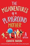 The Misadventures Of A Playground Mother A Funny Feelgood Comedy Of Life At The School Gates A School Gates Comedy Book 2 English Edition