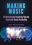 Making Music 25 Motivational Creativity Tips For Electronic Music Production English Edition