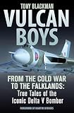 Vulcan Boys From The Cold War To The Falklands True Tales Of The Iconic Delta V Bomber English Edition