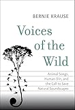 Voices Of The Wild Animal Songs Human Din And The Call To Save Natural Soundscapes The Future Series