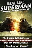 Real Life Superman The Training Guide To Become Tougher Deadlier And More Fearless Than 99 Of The Population Volume 02 The Fighting Edition English Edition
