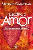 Escolha O Amor E Mude O Curso De Sua Vida Portuguese Edition