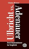 Ulbricht vs. Adenauer: Zwei Staatsmänner im Vergleich (German Edition)