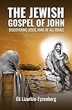 The Jewish Gospel Of John Discovering Jesus King Of All Israel English Edition