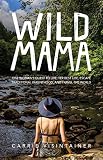 Wild Mama One Womans Quest To Live Her Best Life Escape Traditional Parenthood And Travel The World English Edition
