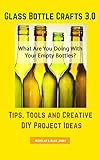 Glass Bottle Crafts 30 Tips Tools And Creative Diy Project Ideas English Edition