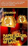 Paper Mache Couple Of Lamps Learn To Make Your Own Design Lamps With Paper Mache And Recycled Materials Papier Mache Practical Tutorial For Your Creative Crafts Book 4 English Edition