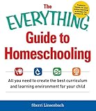The Everything Guide To Homeschooling All You Need To Create The Best Curriculum And Learning Environment For Your Child Everything