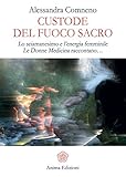 Custode Del Fuoco Sacro Lo Sciamanesimo E Lenergia Femminile Le Donne Medicina Raccontano Italian Edition