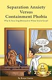 Separation Anxiety Versus Containment Phobia Why Is Your Dog Destructive When Youre Gone English Edition