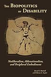 The Biopolitics Of Disability Neoliberalism Ablenationalism And Peripheral Embodiment Corporealities Discourses Of Disability English Edition