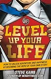 Level Up Your Life How To Unlock Adventure And Happiness By Becoming The Hero Of Your Own Story English Edition