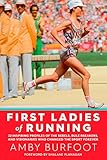 First Ladies Of Running 22 Inspiring Profiles Of The Rebels Rule Breakers And Visionaries Who Changed The Sport Forever English Edition