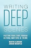 Writing Deep Scenes Plotting Your Story Through Action Emotion And Theme English Edition