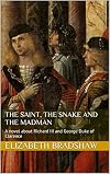 The saint, the snake and the madman: A novel about Richard III and George Duke of Clarence