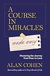 A Course in Miracles Made Easy: Mastering the Journey from Fear to Love - Alan Cohen