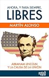 Ahora, y para siempre, libres.: Abraham Lincoln y la causa de la Unión (Spanish Edition)