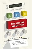 The Master Algorithm How The Quest For The Ultimate Learning Machine Will Remake Our World English Edition