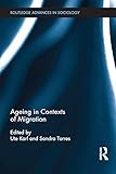 Ageing In Contexts Of Migration Routledge Advances In Sociology Book 132 English Edition