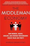 The Middleman Economy How Brokers Agents Dealers And Everyday Matchmakers Create Value And Profit English Edition