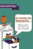 Eu Tenho Um Projeto Manual Prtico Para Tirar Suas Ideias Da Gaveta Portuguese Edition