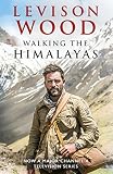 Walking The Himalayas An Adventure Of Survival And Endurance English Edition