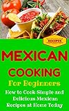 Mexican Cooking Mexican Recipes For Beginners Mexican Cookbook 101 Easy Mexican Recipes With Simple Ingredients Mexico Recipes For Dummies Simple Mexican Dishes 1 English Edition