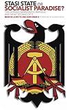 Stasi State Or Socialist Paradise The German Democratic Republic And What Became Of It English Edition