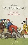 Le Roi Tu Par Un Cochon Une Mort Infme Aux Origines Des Emblmes De La France La Librairie Du Xxie Sicle