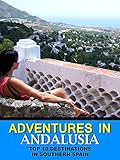 Adventures In Andalusia Top 10 Destinations In Southern Spain