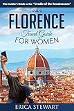 Florence The Complete Insiders Guide For Women Traveling To Florence Travel Italy Europe Guidebook Europe Italy General Short Reads Travel
