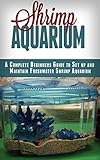 Shrimp Aquarium A Complete Beginners Guide To Setup And Maintain Freshwater Shrimp Aquarium Shrimp Aquarium Shrimp Keeping Shrimp Farming Aquarium Setup Maintenance English Edition