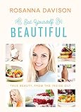 Eat Yourself Beautiful True Beauty From The Inside Out English Edition